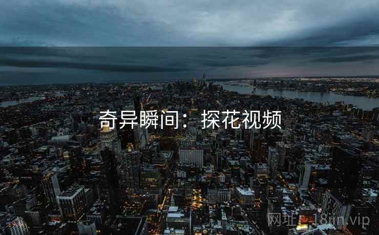 奇异瞬间：探花视频