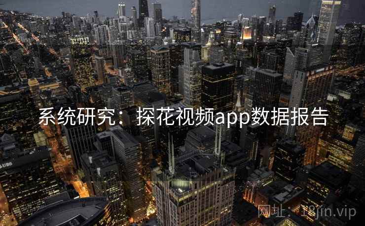 系统研究：探花视频app数据报告