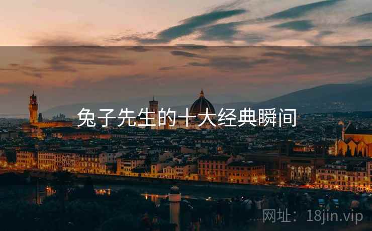 兔子先生的十大经典瞬间  第1张