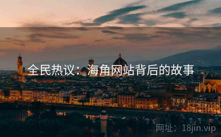全民热议：海角网站背后的故事