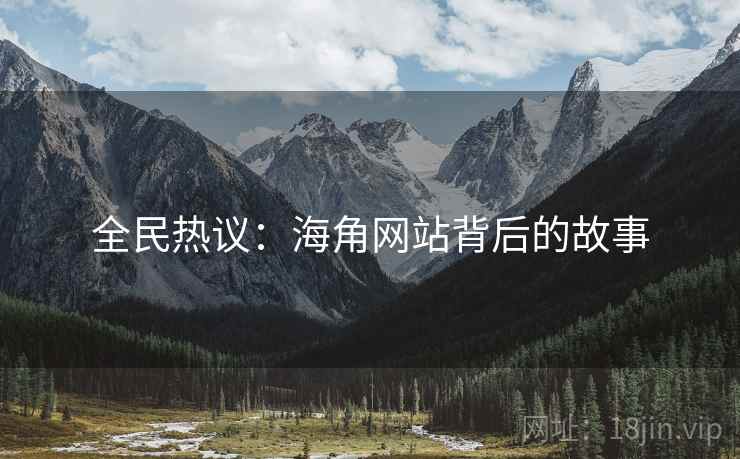 全民热议：海角网站背后的故事