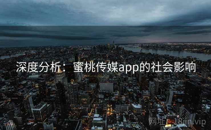 深度分析：蜜桃传媒app的社会影响