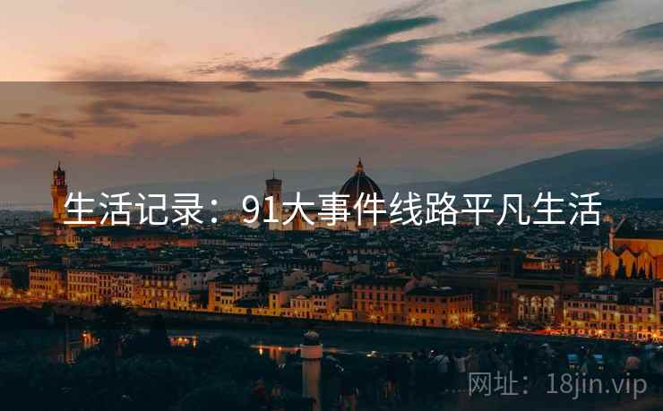 生活记录：91大事件线路平凡生活