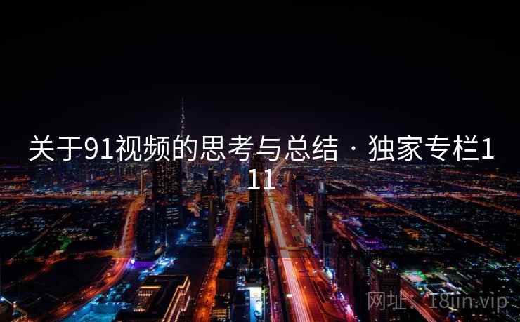 关于91视频的思考与总结 · 独家专栏111