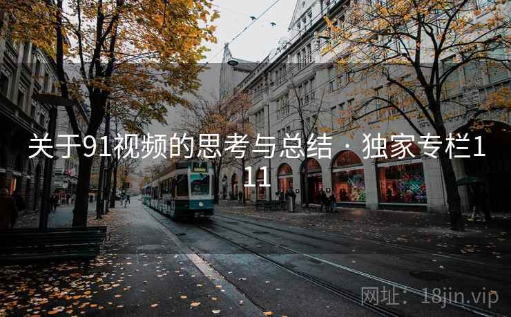 关于91视频的思考与总结 · 独家专栏111