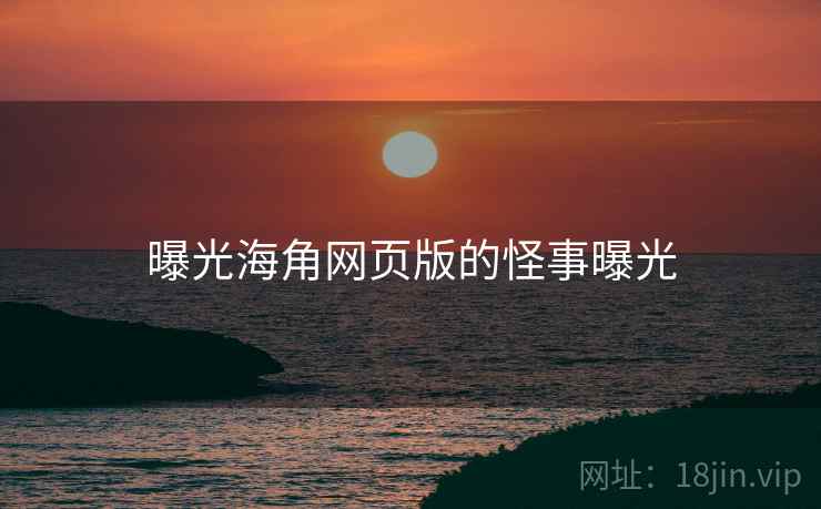 曝光海角网页版的怪事曝光