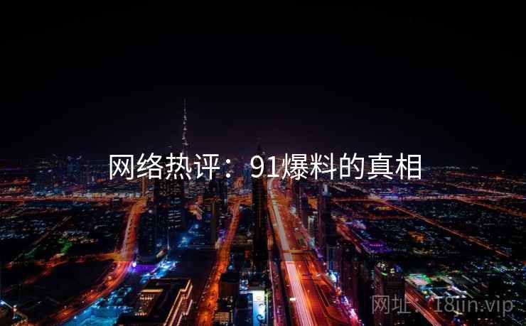 网络热评:91爆料的真相