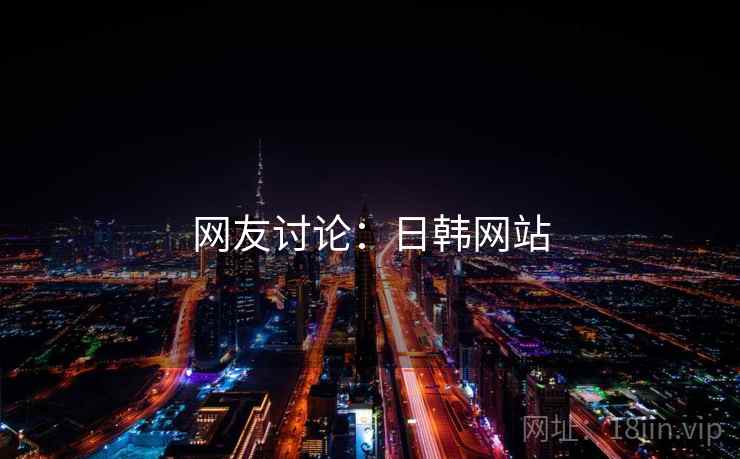 网友讨论：日韩网站