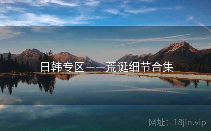 日韩专区——荒诞细节合集