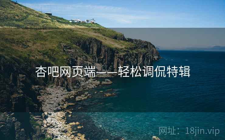 杏吧网页端——轻松调侃特辑
