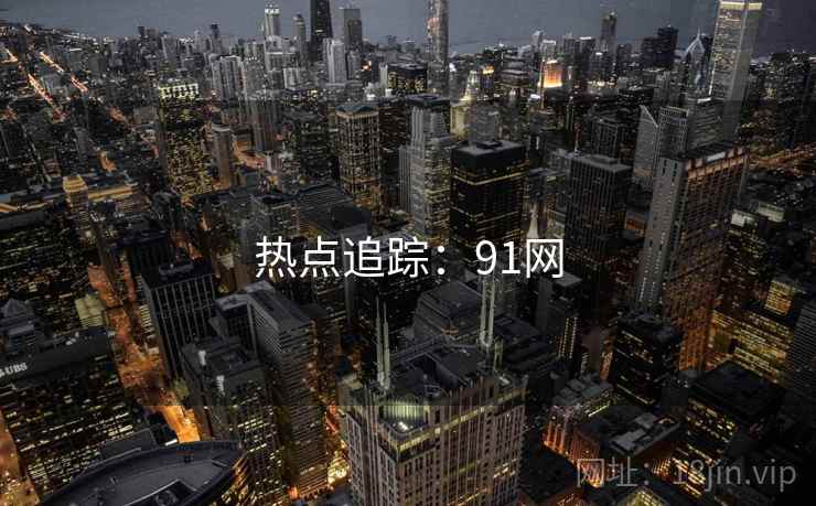 热点追踪:91网