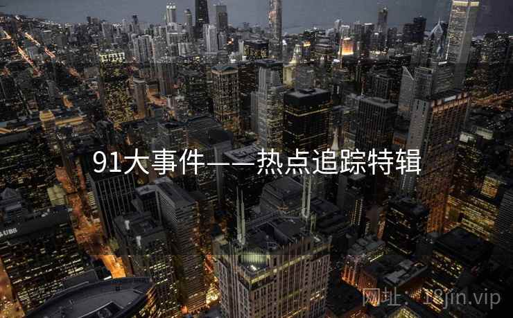 91大事件——热点追踪特辑
