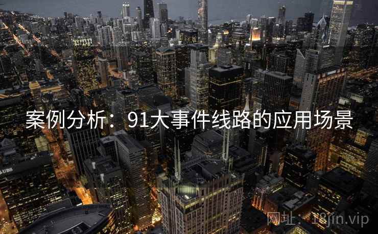 案例分析：91大事件线路的应用场景