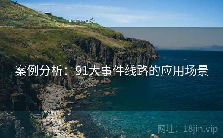 案例分析：91大事件线路的应用场景