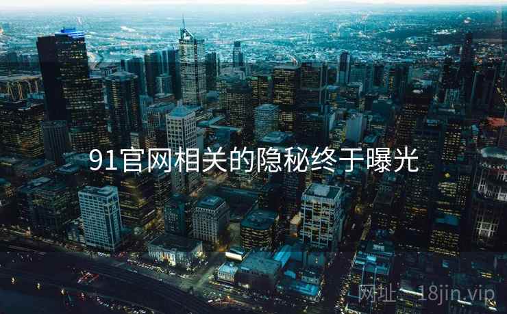 91官网相关的隐秘终于曝光
