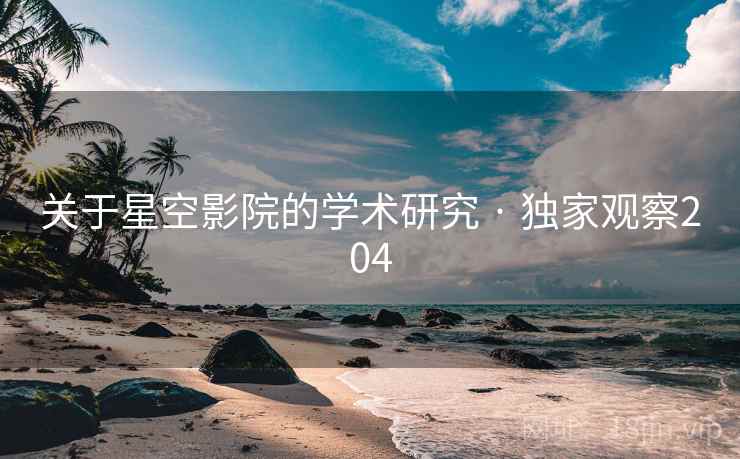 关于星空影院的学术研究 · 独家观察204