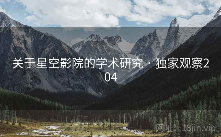 关于星空影院的学术研究 · 独家观察204