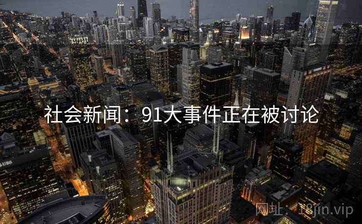 社会新闻:91大事件正在被讨论