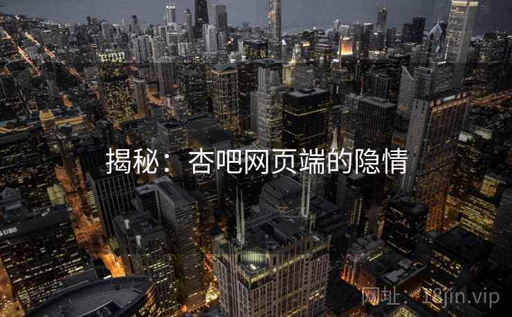 揭秘:杏吧网页端的隐情