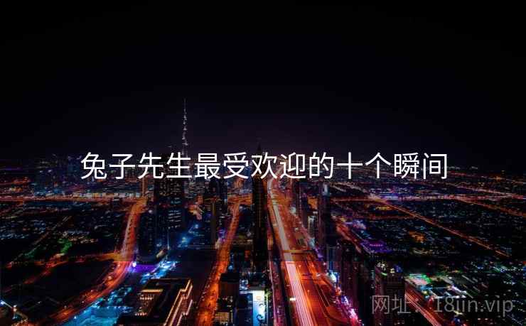 兔子先生最受欢迎的十个瞬间
