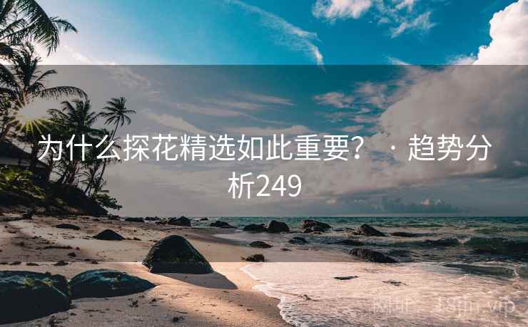 为什么探花精选如此重要？ · 趋势分析249